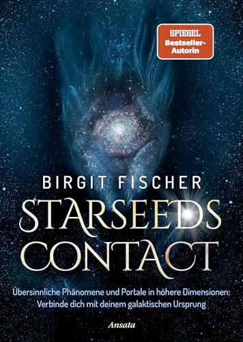 Starseeds-Contact: Übersinnliche Phänomene und Portale in höhere Dimensionen: Verbinde dich mit deinem galaktischen Ursprung von Ansata