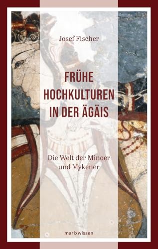 Frühe Hochkulturen in der Ägäis: Die Welt der Minoer und Mykener | marixwissen