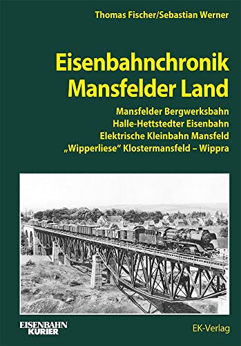 Eisenbahnchronik Mansfelder Land: Mansfelder Bergwerksbahn, Halle-Hettstedter Eisenbahn, Elektrische Kleinbahn Mansfeld, Wipperliese, Klostermansfeld – Wippra von VMM Verlag + Medien Management Gruppe GmbH