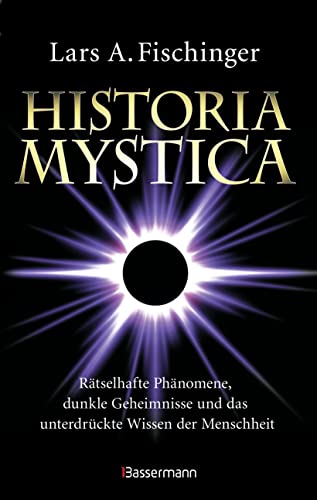 Historia Mystica. Rätselhafte Phänomene, dunkle Geheimnisse und das unterdrückte Wissen der Menschheit: Unerklärlich, faszinierend. Mit einem Vorwort von Erich von Däniken von Bassermann Verlag