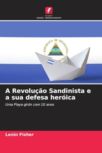 A Revolução Sandinista e a sua defesa heróica: Uma Playa girón com 10 anos von Edições Nosso Conhecimento