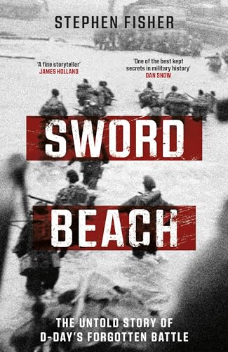 Sword Beach: The Untold Story of D-Day’s Forgotten Victory