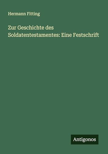 Zur Geschichte des Soldatentestamentes: Eine Festschrift von Antigonos Verlag