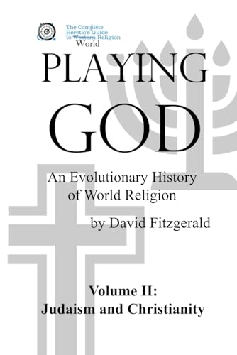 PLAYING GOD: An Evolutionary History of World Religion: Vol. 2 Judaism and Christianity (The Complete Heretic's Guide to Western Religion, Band 6) von Independently published