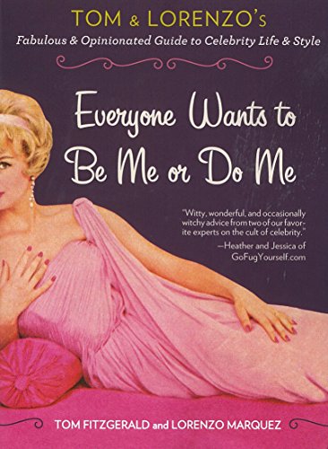 Everyone Wants to Be Me or Do Me: Tom and Lorenzo's Fabulous and Opinionated Guide to Celebrity Life and Style