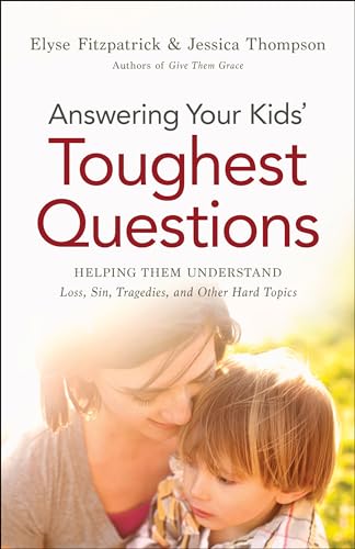 Answering Your Kids' Toughest Questions: Helping Them Understand Loss, Sin, Tragedies, And Other Hard Topics von Bethany House Publishers