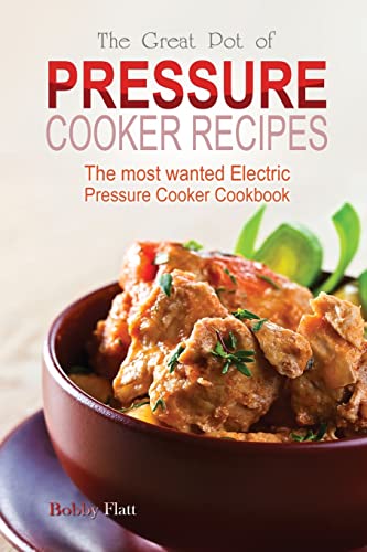 The Great Pot of pressure cooker recipes: The most wanted Electric Pressure Cooker Cookbook