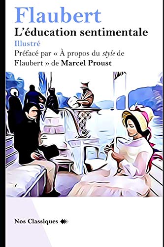 L'éducation sentimentale (Illustré): Préfacé par « À propos du style de Flaubert » de Marcel Proust (Nos Classiques, Band 1)