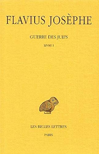 Flavius Josephe, Guerre Des Juifs: Tome I: Livre I. (Collection Des Universites De France Serie Grecque, Band 1) von Les Belles Lettres