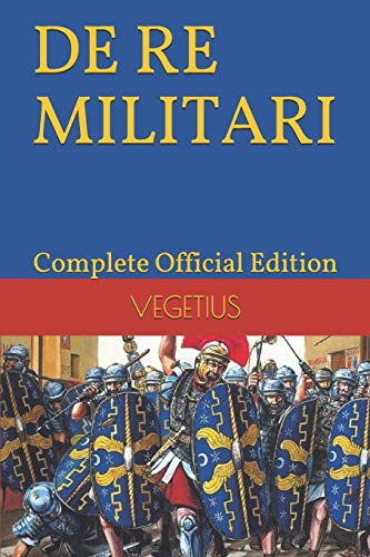 DE RE MILITARI by VEGETIUS: Complete Official Edition (Includes the 4th Part) von Independently Published