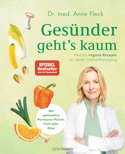 Gesünder geht’s kaum: Köstliche vegane Rezepte zur idealen Nährstoffversorgung - Mit optionalen Portionen Fleisch, Fisch oder Käse von Goldmann