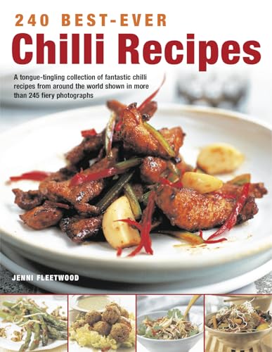 240 Best-ever Chilli Recipes: A Tongue-tingling Collection of Fantastic Chilli Recipes from Around the World, Shown in More Than 245 Fiery Photographs