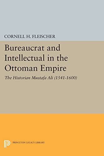 Bureaucrat and Intellectual in the Ottoman Empire: The Historian Mustafa Ali (1541-1600) (Princeton Legacy Library) (Princeton Legacy Library: Princeton Studies on the Near East) von Princeton University Press