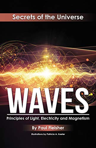 Waves: Principles of Light, Electricity and Magnetism (The Secrets of the Universe, Band 5) von Living Book Press