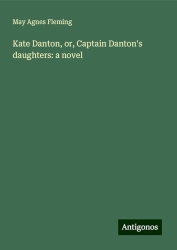 Kate Danton, or, Captain Danton's daughters: a novel von Antigonos Verlag