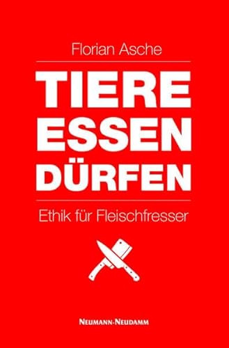 TIERE ESSEN DÜRFEN: Ethik für Fleischfresser von Neumann-Neudamm GmbH