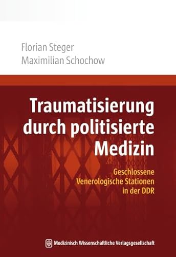 Traumatisierung durch politisierte Medizin: Geschlossene Venerologische Stationen in der DDR