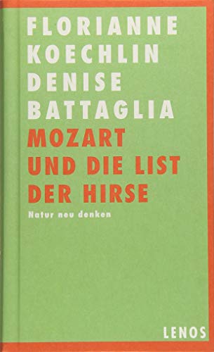 Mozart und die List der Hirse: Natur neu denken von Lenos Verlag