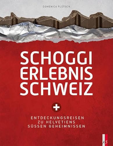 Schoggi Erlebnis Schweiz: Entdeckungsreisen zu Helvetiens Süssen Geheimnissen