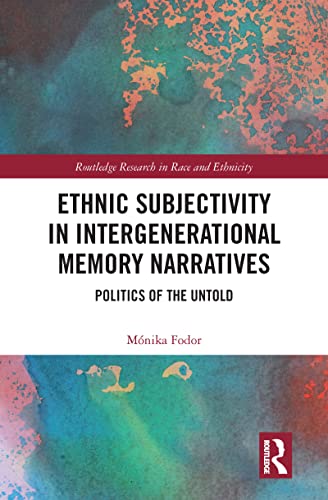 Ethnic Subjectivity in Intergenerational Memory Narratives: Politics of the Untold (Routledge Research in Race and Ethnicity)