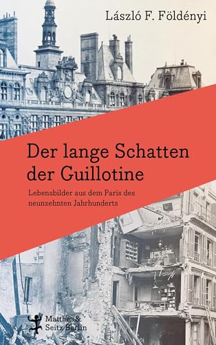 Der lange Schatten der Guillotine: Lebensbilder aus dem Paris des neunzehnten Jahrhunderts von Matthes & Seitz Berlin