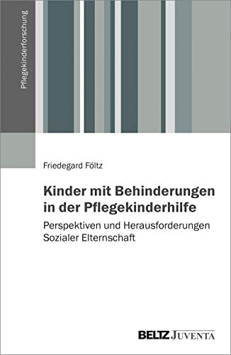 Kinder mit Behinderungen in der Pflegekinderhilfe: Perspektiven und Herausforderungen Sozialer Elternschaft (Pflegekinderforschung) von Beltz