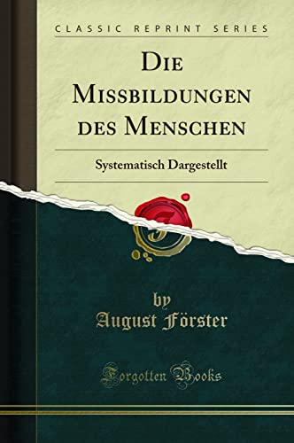 Die Missbildungen des Menschen (Classic Reprint): Systematisch Dargestellt: Systematisch Dargestellt (Classic Reprint)