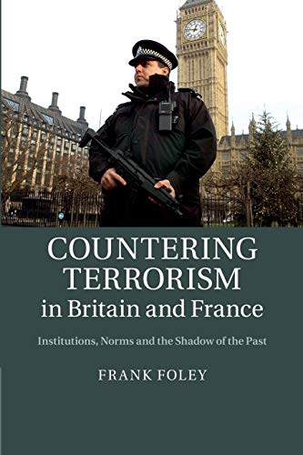 Countering Terrorism in Britain and France: Institutions, Norms And The Shadow Of The Past