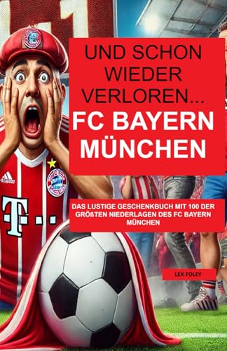 Und schon wieder verloren… FC Bayern München: Das lustige Geschenkbuch mit 100 der größten Niederlagen des FC Bayern München von Independently published