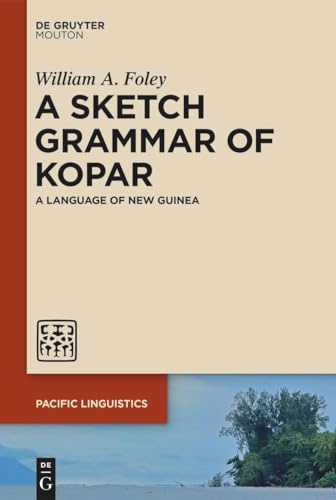 A Sketch Grammar of Kopar: A Language of New Guinea (Pacific Linguistics [PL], 667) von De Gruyter Mouton