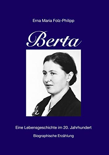 Berta: Eine Lebensgeschichte im 20. Jahrhundert von Books on Demand GmbH
