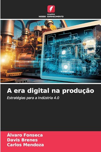 A era digital na produção: Estratégias para a Indústria 4.0 von Edições Nosso Conhecimento