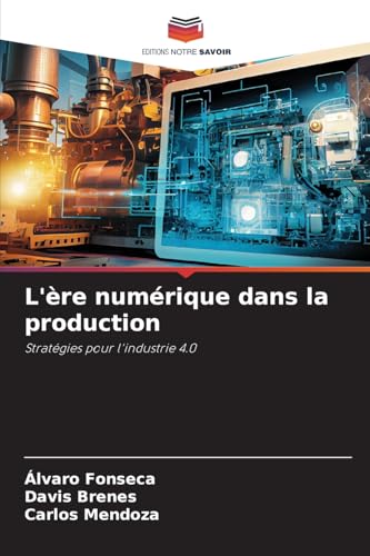 L'ère numérique dans la production: Stratégies pour l'industrie 4.0 von Editions Notre Savoir