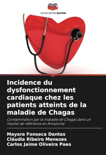 Incidence du dysfonctionnement cardiaque chez les patients atteints de la maladie de Chagas: Contamination par la maladie de Chagas dans un hôpital de référence en Amazonie von Editions Notre Savoir