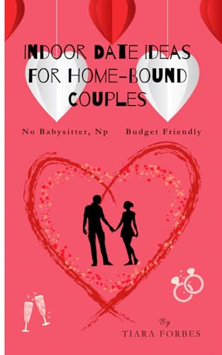 Indoor Date Ideas For Home-Bound Couples: For couples with time, financial, or babysitter restrictions von Independently published