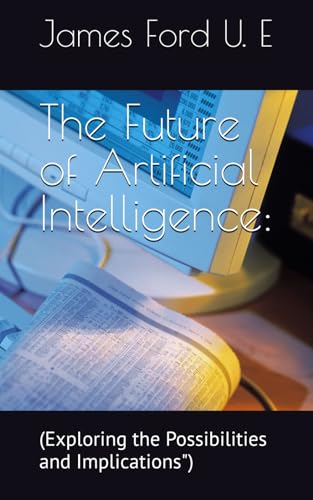 The Future of Artificial Intelligence:: (Exploring the Possibilities and Implications") von Independently published