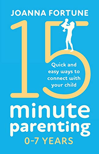 15-Minute Parenting 0-7 Years: Quick and easy ways to connect with your child (The Language of Play, Band 1) von Bookouture