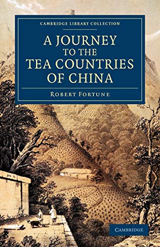 A Journey to the Tea Countries of China: Including Sung-Lo and the Bohea Hills; With a Short Notice of the East India Company's Tea Plantations in T ... Collection - Travel and Exploration in Asia) von Cambridge University Press