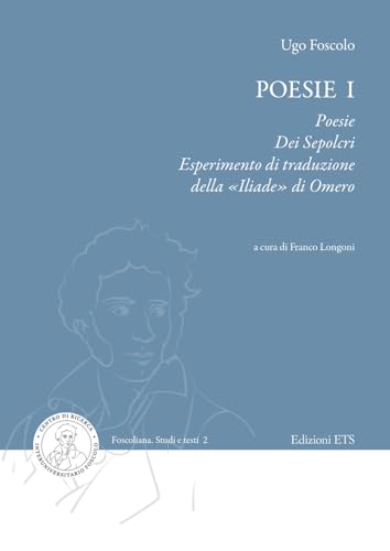 Poesie. Poesie, Dei sepolcri, Esperimento di traduzione della «Iliade» di Omero (Vol. 1) (Foscoliana. Studi e testi) von Edizioni ETS