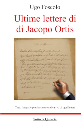 Ultime lettere di Jacopo Ortis - Ed. integrale con riassunti esplicativi di ogni lettera von Independently published