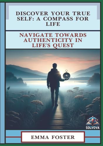 Discover Your True Self - A Compass for Life: Navigate Towards Authenticity in Life’s Quest