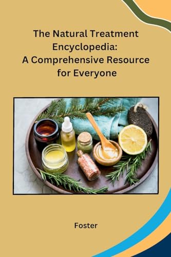The Natural Treatment Encyclopedia: A Comprehensive Resource for Everyone von Independent