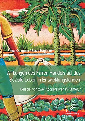 Wirkungen des Fairen Handels auf das Soziale Leben in Entwicklungsländern: Beispiel von zwei Kooperativen in Kamerun