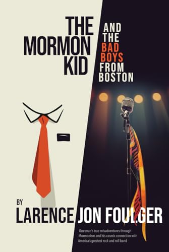 The Mormon Kid and the Bad Boys From Boston: One Man’s True Misadventures Through Mormonism and his Cosmic Connection with America’s Greatest Rock and Roll Band von Foulger Publishing