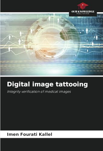 Digital image tattooing: Integrity verification of medical images von Our Knowledge Publishing