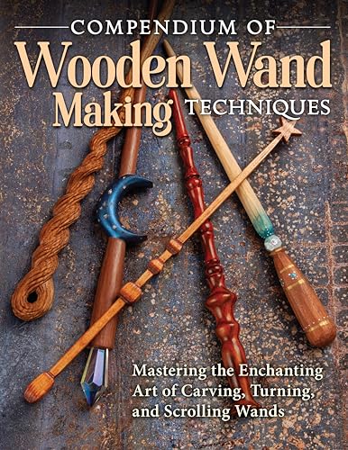 Compendium of Wooden Wand Making Techniques: Mastering the Enchanting Art of Carving, Turning, and Scrolling Wands von Fox Chapel Publishing