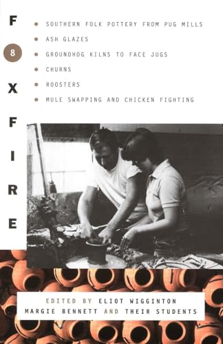 Foxfire 8: Southern Folk Potter from Pug Mills, Ash Glazes, Groundhog Kilns to Face Jugs, Churns, Roosters, Mule Swapping and Chicken Fighting (Foxfire Series, Band 8)