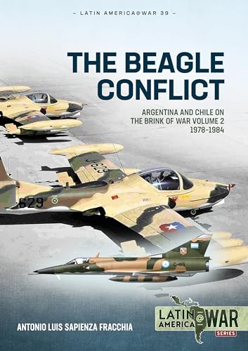 The Beagle Conflict: Argentina and Chile on the Brink of War, 1978-1984 (2) (Latin America @ War, 39, Band 2)