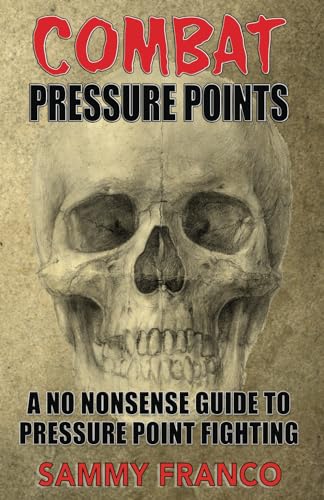 Combat Pressure Points: A No Nonsense Guide To Pressure Point Fighting for Self-Defense (Pressure Point Fighting Series, Band 1)
