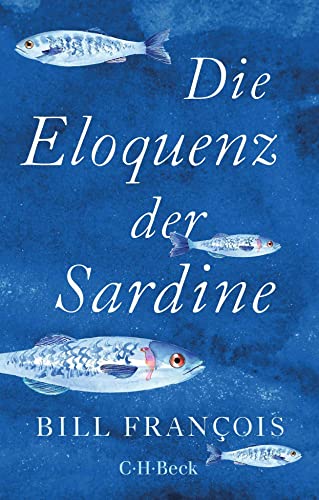 Die Eloquenz der Sardine: Unglaubliche Geschichten aus der Welt der Flüsse und Meere (Beck Paperback) von C.H.Beck
